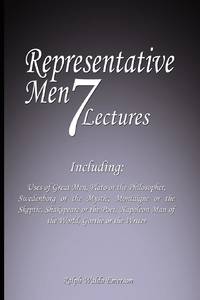 Representative Men: Seven Lectures - Including: Uses of Great Men, Plato or the Philosopher,...