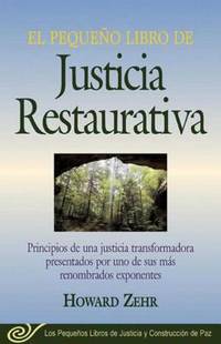 El Pequeno Libro de la Justicia Restaurativa : Principios de una Justicia Trasnformadora...