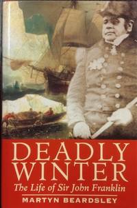 Deadly Winter : the life of Sir John Franklin. by BEARDSLEY, Martyn - 2002