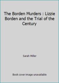 The Borden Murders : Lizzie Borden and the Trial of the Century