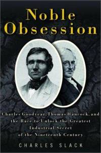 Noble Obsession: Charles Goodyear, Thomas Hancock, and the Race to Unlock the Greatest Industrial...