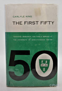 The First Fifty: Teaching  Research  and Public Service at the University of Saskatchewan 1909 1959