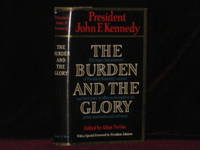 THE BURDEN AND THE GLORY. The Hopes and Purposes of President Kennedy's Second and Third Years in Office as Revealed in His Public Statments and Addresses