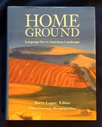 HOME GROUND; Language for an American Landscape / Barry Lopez, Editor / Debra Gwartney, Managing Editor by Lopez, Barry, editor - 2006