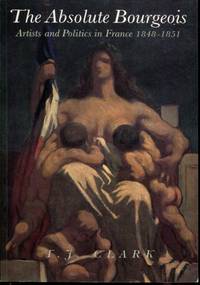 The Absolute Bourgeois: Artists and Politics in France 1848 1851