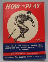 How to Play Baseball by Schalk, Ray; Hubbell, Carl; Sisler, George; Hornsby, Rogers; Wagner, Honus; Cobb, Ty; Traynor, Pie; Barr, George - 1953