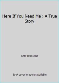 Here If You Need Me : A True Story