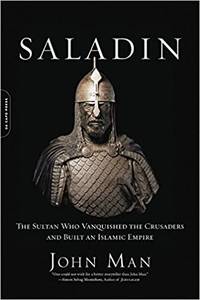 Saladin: The Sultan Who Vanquished the Crusaders and Built an Islamic Empire