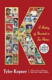 K : A History of Baseball in Ten Pitches by Tyler Kepner - 2019