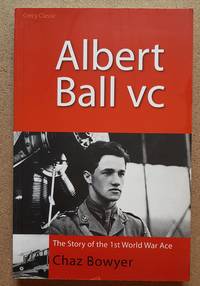 Albert Ball VC: The Story of the 1st World War Ace