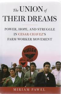 The Union of Their Dreams. Power, Hope and Struggle in Cesar Chavez&#039;s Farm Worker Movement by PAWEL, Miriam - 2009