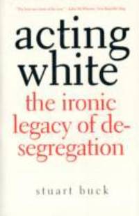 Acting White : The Ironic Legacy of Desegregation