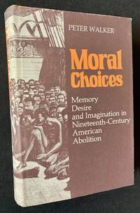 Moral Choices: Memory Desire and Imagination in Nineteenth-Century American Abolition