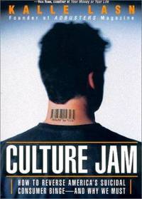 Culture Jam : How to Reverse America's Suicidal Consumer Binge-And Why We Must