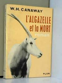 W. H. Canaway. L&#039;Algazelle et la mort : Ethe Hunters and the hornse, roman traduit de l&#039;anglais par Anne Joba by William Hamilton Canaway et Anne Joba - 1964