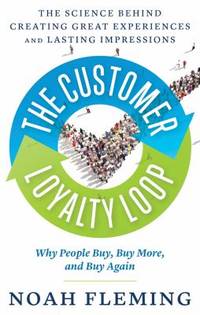 The Customer Loyalty Loop : The Science Behind Creating Great Experiences and Lasting Impressions