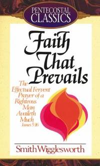 Faith That Prevails : The Effectual Fervent Prayer of a Righteous Man Availeth Much