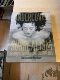 Undercover Surrealism: Georges Bataille and DOCUMENTS by Dawn Ades & Simon Baker - 2006