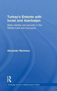 Turkey's Entente with Israel and Azerbaijan: State Identity and Security in the Middle East and...