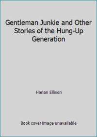 Gentleman Junkie and Other Stories of the Hung-Up Generation by Harlan Ellison - 1975