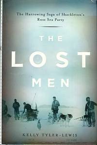 The Lost Men: The Harrowing Saga Of Shackleton's Ross Sea Party