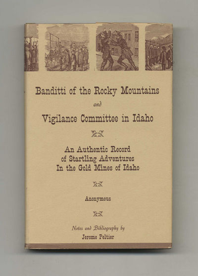 Banditti of the Rocky Mountains and Vigilance Committee in Idaho: An Authentic Record of Startling Adventures in the Gold Mines of Idaho