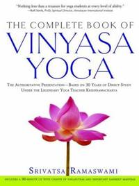 The Complete Book of Vinyasa Yoga : The Authoritative Presentation-Based on 30 Years of Direct...