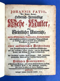 Der Arzney Doctor, Helvetisch-Vernünftiche Wehe-Mutter, oder, Gründlicher Unterricht, wie mit...