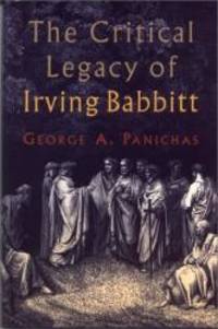 Critical Legacy of Irving Babbitt: An Appreciation by George Panichas - 1998-10-01