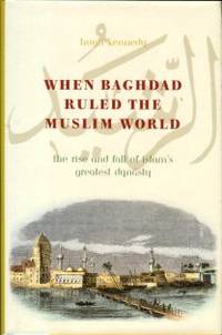 When Baghdad Ruled The Muslim World: The Rise And Fall Of Islam's Greatest Dynasty by Hugh Kennedy - 1st Edition - 2004 - from Chris Hartmann, Bookseller (SKU: 036273)