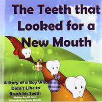 The Teeth That Looked for a New Mouth: A Story of a Boy Who Didn't Like to Brush His Teeth