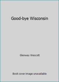 Good-bye Wisconsin by Glenway Wescott - 1928