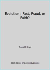 Evolution Fact Fraud or Faith