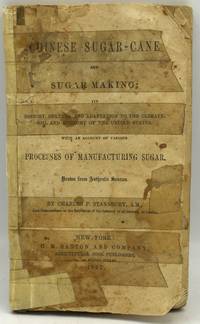 [COOKERY] CHINESE SUGAR-CANE AND SUGAR MAKING; ITS HISTORY, CULTURE, AND ADAPTATION TO THE CLIMATE, SOIL AND ECONOMY OF THE UNITED STATES. WITH AN ACCOUNT OF VARIOUS PROCESSES OF MANUFACTURING SUGAR