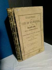 Directory of the City of Milwaukee, for the Years 1848-49, With a Sketch of the City, Its Origins, Progress, Business, Population: A List of Its Citizens and Public Officers, and Other Interesting Information; Second Year