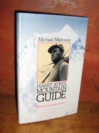 Harry Ayres: Mountain Guide by Michael Mahoney - 1st Edition - 1982 - from Brass DolphinBooks (SKU: 6997)