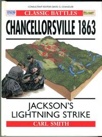 Chancellorsville 1863: Jackson&#039;s Lightning Strike (Osprey Classic Battle Series) by Smith, Carl - 1998