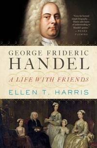 George Frideric Handel : A Life with Friends