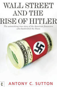 Wall Street and the Rise of Hitler: The Astonishing True Story of the American Financiers Who...