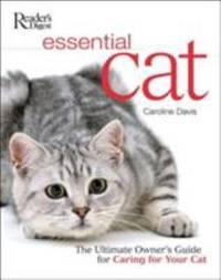 Essential Cat : The Ultimate Owner's Guide for Caring for Your Cat
