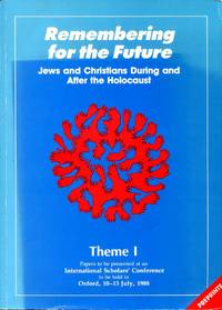 REMEMBERING FOR THE FUTURE, JEWS AND CHRISTIANS DURING AND AFTER THE HOLOCAUST, Theme I : Papers...