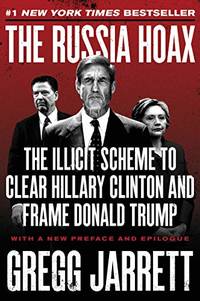 The Russia Hoax: The Illicit Scheme to Clear Hillary Clinton and Frame Donald Trump...