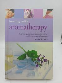 Healing with Aromatherapy: A Concise Guide to Using Essential Oils to Enhance Health Your Life