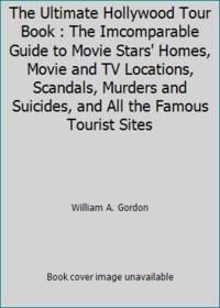 The Ultimate Hollywood Tour Book : The Imcomparable Guide to Movie Stars' Homes, Movie and TV...