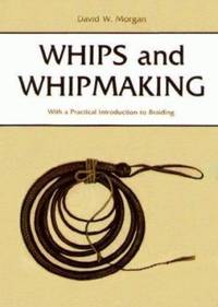 Whips and Whipmaking : With a Practical Introduction to Braiding