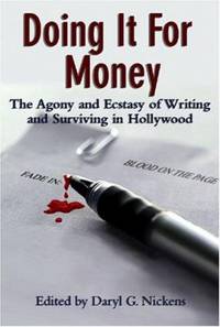 Doing It for Money : The Agony and Ecstasy of Writing and Surviving in Hollywood