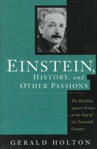 Einstein, History, and Other Passions : The Rebellion Against Science at the End of the Twentieth Century