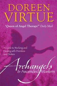 Archangels & Ascended Masters: A Guide to Working and Healing With Divinities and Deities