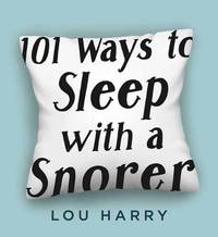 101 Ways to Sleep with a Snorer: Sound Techniques for a Quiet Night's Sleep