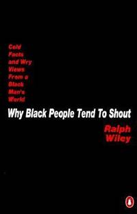Why Black People Tend to Shout : Cold Facts and Wry Views from a Black Man's World